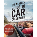 The Nextgen Guide to Car Collecting: How to Buy, Sell, Live with and Love a Collectible Car