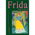 Frida: Style Icon: A Celebration of the Remarkable Style of Frida Kahlo