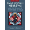 Divine Action in Hebrews: And the Ongoing Priesthood of Jesus