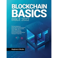 Blockchain Basics Bible 2022: The Best Beginner's Guide About Cryptocurrency Technology- Non-Fungible Token (NFTs)-Smart Contracts-Consensus Protoco