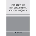 Folk-lore of the Holy Land. Moslem, Christian and Jewish