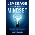 Leverage Your Mindset: Overcome Limiting Beliefs and Amplify Your Life!: Be Less Stressed, Be Happier, and Be More Mindful