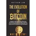 The Evolution of Bitcoin: A Beginner's Absolute Guide to Bitcoin and Blockchains A Step-by-Step Guide to Building Long-Term Wealth With Bitcoin, Block
