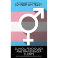 Clinical Psychology And Transgender Clients: A Guide To Clinical Psychology, Mental Health and Psychotherapy