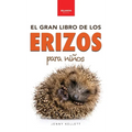 Erizos El Gran Libro de los Erizos para Niños: 100+ datos sorprendentes, fotos, curiosidades ¡y mucho más!