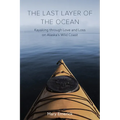 The Last Layer of the Ocean: Kayaking Through Love and Loss on Alaska's Wild Coast
