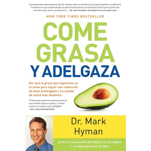Come grasa y adelgaza: Por que la grasa que comemos es la clave para acelerar el metabolismo / Eat Fat, Get Thin