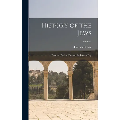 History of the Jews: From the Earliest Times to the Present day; Volume 1