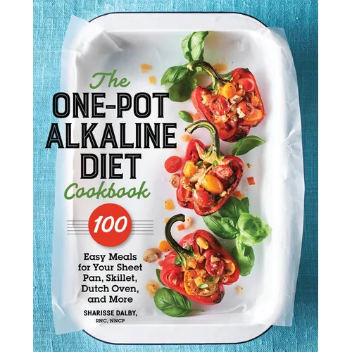 The One-Pot Alkaline Diet Cookbook: 100 Easy Meals for Your Sheet Pan, Skillet, Dutch Oven, and More