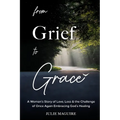 From Grief to Grace: A Woman's Story of Love, Loss & the Challenge of Once Again Embracing God's Healing