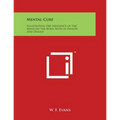 Mental Cure: Illustrating the Influence of the Mind on the Body, Both in Health and Disease
