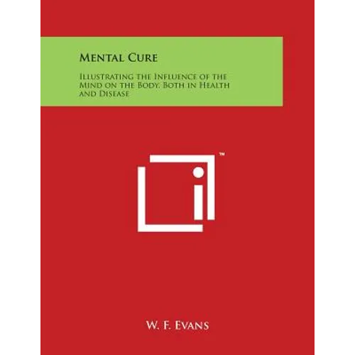 Mental Cure: Illustrating the Influence of the Mind on the Body, Both in Health and Disease