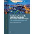 Mobilizing Finance for Local Infrastructure Development in Vietnam: A City Infrastructure Financing Facility