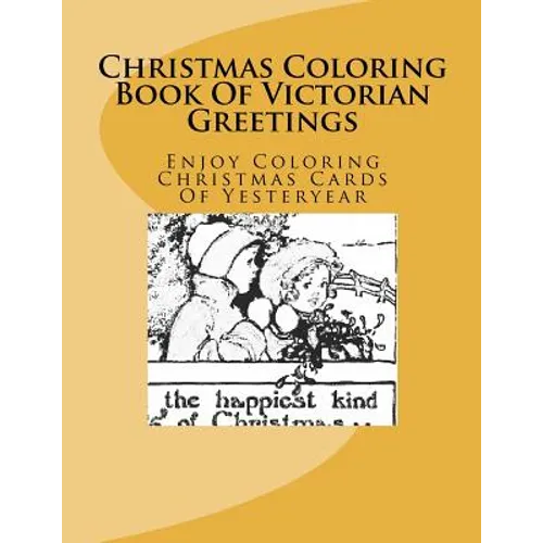 Christmas Coloring Book Of Victorian Greetings: Enjoy Coloring Christmas Cards Of Yesteryear