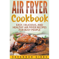 Air Fryer Cookbook: Easy, Delicious, and Healthy Air Fryer Recipes for Busy People
