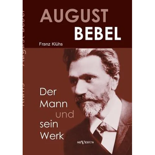 August Bebel - Der Mann und sein Werk. Eine Biographie - Paperback