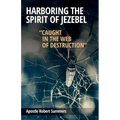 Harboring the Spirit of Jezebel: Caught in the web of Destruction