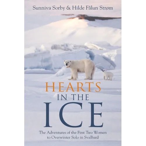 Hearts in the Ice: The Adventures of the First Two Women to Overwinter Solo in Svalbard - Paperback