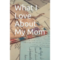 What I Love About My Mom