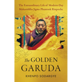 The Golden Garuda: The Extraordinary Life of Modern-Day Mahasiddha Jigme Phuntsok Rinpoche