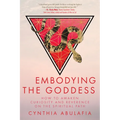 Embodying the Goddess: How to Awaken Curiosity and Reverence on the Spiritual Path