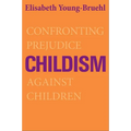 Childism: Confronting Prejudice Against Children