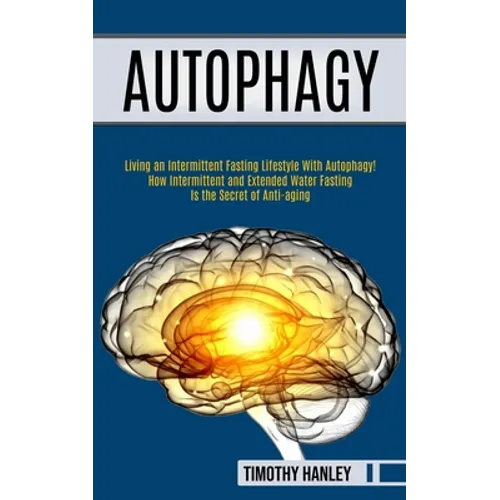 Autophagy: How Intermittent and Extended Water Fasting Is the Secret of Anti-aging (Living an Intermittent Fasting Lifestyle With Autophagy!!)