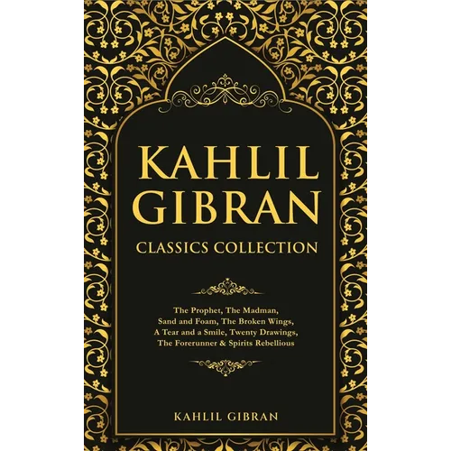 Kahlil Gibran Classics Collection: The Prophet, The Madman, Sand and Foam, The Broken Wings, A Tear and a Smile, Twenty Drawings, The Forerunner & Spi