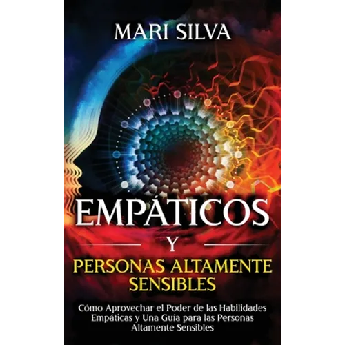Empáticos y personas altamente sensibles: Cómo aprovechar el poder de las habilidades empáticas y una guía para las personas altamente sensibles