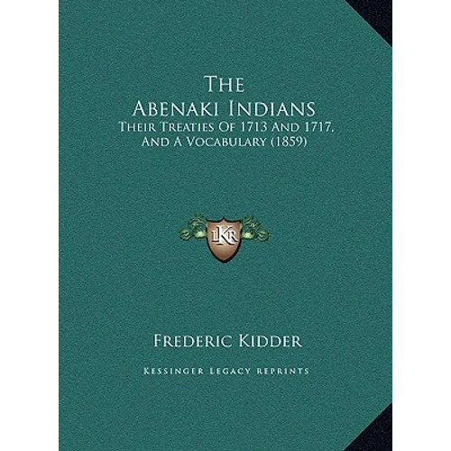 The Abenaki Indians: Their Treaties Of 1713 And 1717, And A Vocabulary (1859)
