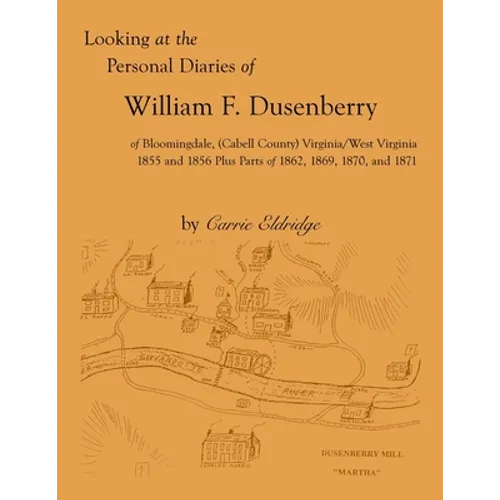 Looking at the Personal Diaries of William F. Dusenberry of Bloomingdale, (Cabell County), VA/WV 1855 and 1856 plus parts of 1862, 1869, 1870, and 187