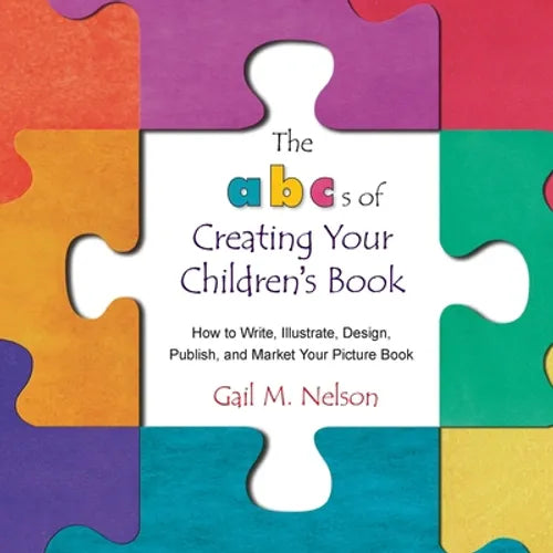 The ABC's of Creating Your Children's Book: How to Write, Illustrate, Design, Publish, and Market Your Picture Book