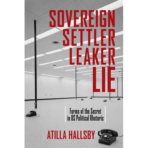 Sovereign, Settler, Leaker, Lie: Forms of the Secret in US Political Rhetoric