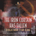 The Iron Curtain Has Fallen Cold War for Kids US Military History Grade 7 Children's American History