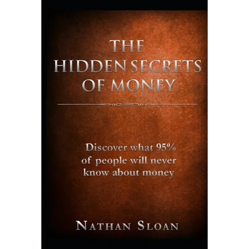 The Hidden Secrets of Money: What 95% of people will never know about money and investing