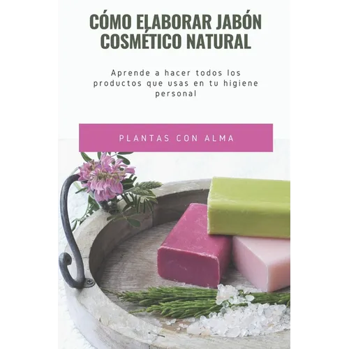 Cómo elaborar jabón cosmético natural: Aprende a hacer todos los productos que usas en tu higiene personal