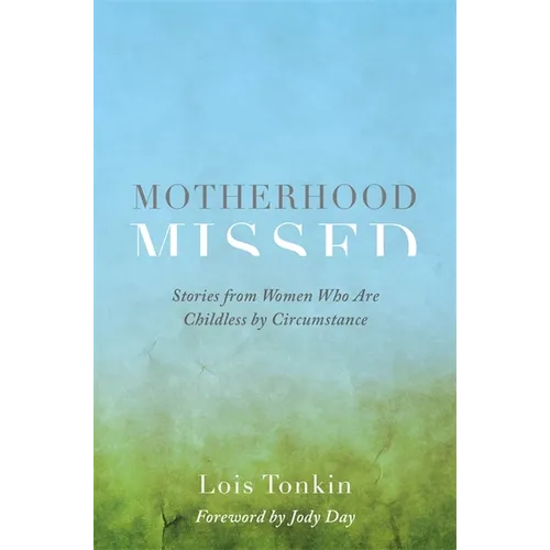 Motherhood Missed: Stories from Women Who Are Childless by Circumstance