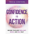 Confidence is Action: Become Your Most Brilliant, Brave, and Bold Self