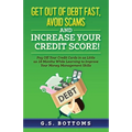 Get Out of Debt Fast, Avoid Scams and Increase Your Credit Score!: Pay Off Your Credit Cards in as Little as 18 Months While Learning to Improve Your