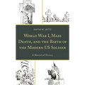 World War I, Mass Death, and the Birth of the Modern Us Soldier: A Rhetorical History