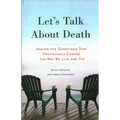 Let's Talk about Death: Asking the Questions That Profoundly Change the Way We Live and Die