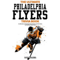 The Ultimate Philadelphia Flyers Trivia Book: A Collection of Amazing Trivia Quizzes and Fun Facts for Die-Hard Flyers Fans!