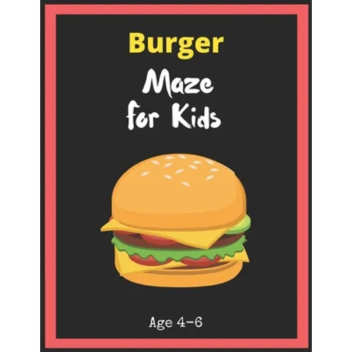 Burger Maze For Kids Age 4-6: Maze Activity Book for Kids. Great for Developing Problem Solving Skills, Spatial Awareness, and Critical Thinking Ski