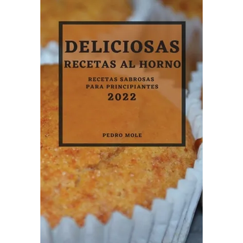Deliciosas Recetas Al Horno 2022: Recetas Sabrosas Para Principiantes