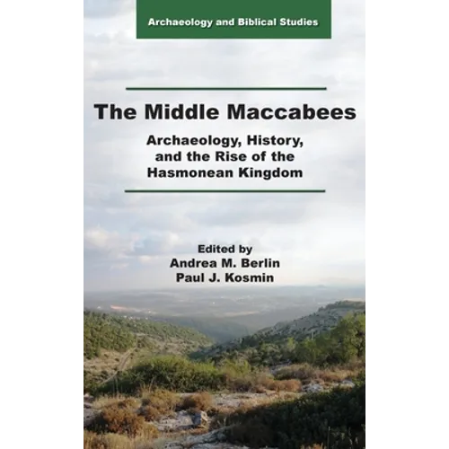 The Middle Maccabees: Archaeology, History, and the Rise of the Hasmonean Kingdom