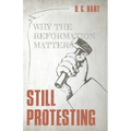 Still Protesting: Why the Reformation Matters