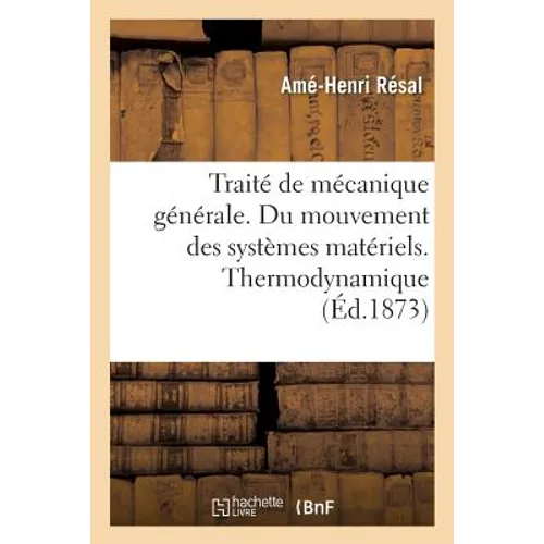 Traité de Mécanique Générale. Du Mouvement Des Systèmes Matériels. Thermodynamique