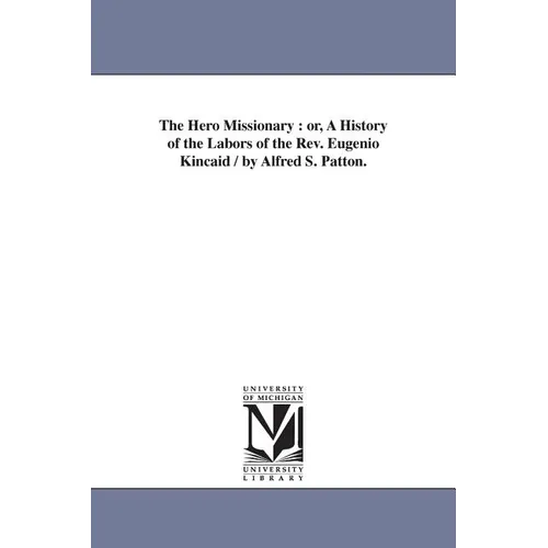 The Hero Missionary: or, A History of the Labors of the Rev. Eugenio Kincaid / by Alfred S. Patton.