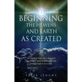 In the Beginning the Heavens and Earth as Created: The World That Then Was and the World That Is Now and the World That Is to Come