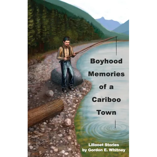 Boyhood Memories of a Cariboo Town: Lillooet Stories